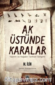 Ak Üstünde Karalar <br /> Yazının ve Kağıdın Tarihsel Gelişimi  