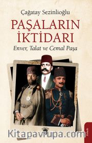 Paşaların İktidarı <br /> Enver, Talat ve Cemal Paşa