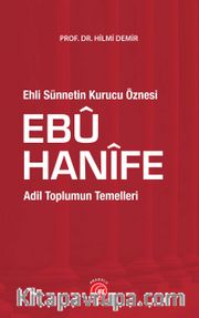 Ehli Sünnetin Kurucu Öznesi Ebu Hanifi <br /> Adil Toplumun Temelleri