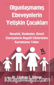 Olgunlaşmamış Ebeveynlerin Yetişkin Çocukları <br /> Mesafeli, Reddeden, Bencil Ebeveynlerin Negatif Etkilerinden Kurtulmanın Yolları