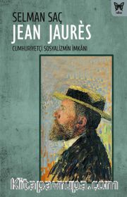 Jean Jaures: Cumhuriyetçi Sosyalizmin İmkanı
