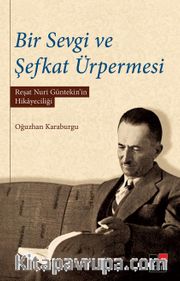Bir Sevgi ve Şefkat Ürpermesi <br /> Reşat Nuri Günteki’nin Hikayeciliği 