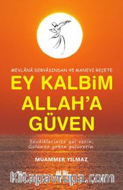Ey Kalbim Allah’a Güven <br /> Mevlana Deryasından 45 Manevi Reçete                       