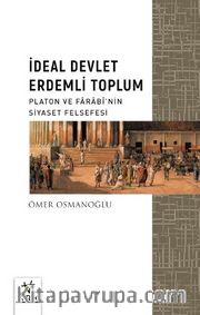 İdeal Devlet Erdemli Toplum <br /> Platon ve Farabî’nin Siyaset Felsefesi