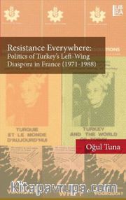 Resistance Everywhere: Politics of Turkey’s Left-Wing Diaspora in France (1971-1988)
