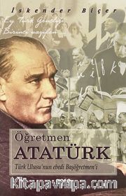 Öğretmen  Atatürk <br /> Türk Ulusu'nun ebedi Başöğretmen'i