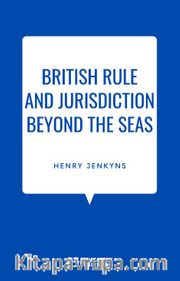 British Rule And Jurisdiction Beyond The Seas