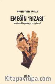 Emeğin Rızası <br /> Neoliberal Hegemonya ve İşçi Sınıfı