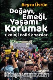 Doğayı, Emeği, Yaşamı Korumak <br /> Ekoloji Politik Yazılar