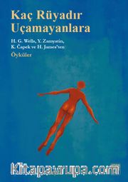 Kaç Rüyadır Uçamayanlara <br /> H.G. Wells, Y. Zamyatin, K.Capek ve H. James’ten Öyküler