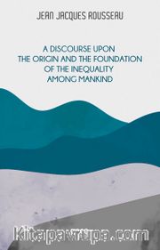 A Discourse Upon  The Origin And The Foundation Of The Inequality Among Mankind