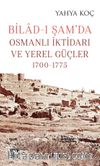 Bilad-ı Şam’da Osmanlı İktidarı ve Yerel Güçler (1700-1775)