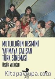 Mutluluğun Resmini Yapmaya Çalışan Türk Sineması