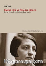 Halide Edib ve Siyasal Şiddet <br /> Ermeni Kırımı, Diktatörlük ve Şiddetsizlik