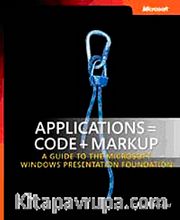 Applications = Code + Markup <br /> A Guide to the Microsoft Windows Presentation Foundation