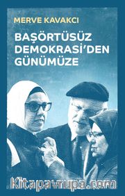 Başörtüsüz Demokrasi'den Günümüze (Ciltli)