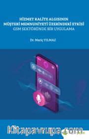 Hizmet Kalite Algısının Müşteri Memnuniyeti 	Üzerindeki Etkisi GSM Sektöründe Bir Uygulama