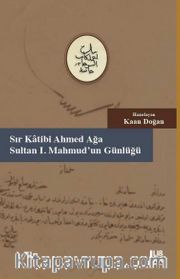 Sır Katibi Ahmet Ağa – Sultan I. Mahmud’un Günlüğü (18 Muharrem – 9 Cemaziyelahir 1147 / 20 Haziran – 6 Kasım 1734)