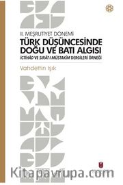 II. Meşrutiyet Dönemi Türk Düşüncesinde Doğu Ve Batı Algısı İctihad Ve Sırat-I Müstakim Dergileri Örneği