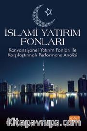 İslami Yatırım Fonları - Konvansiyonel Yatırım Fonları ile Karşılaştırmalı Performans Analizi