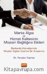 Marka Algısı ve Hizmet Kalitesinin Müşteri Bağlılığına Etkileri (Bankacılık Hizmetlerinde Müşteri Algıları Üzerine Bir Araştırma)