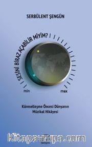 Sesini Biraz Açabilir Miyim / Küreselleşme Öncesi Dünyanın Müzikal Hikayesi