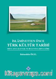 İslamiyetten Önce Türk Kültür Tarihi <br /> Orta Asya Kaynak ve Buluntularına Göre