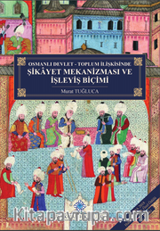 Osmanlı Devlet - Toplum İlişkisinde Şikayet Mekanizması ve İşleyiş Biçimi (Ciltli)
