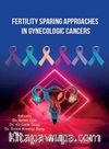 Fertility Sparing Approaches In Gynecologic Cancers