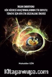 İnsan Embriyonu Kök Hücresi Araştırmalarının Etik Boyutu: Türkiye İçin Bir Etik Düzenleme Önerisi 