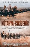 Kütahya-Eskişehir & Kurtuluş Savaşı’nın Unutulan Muharebeleri