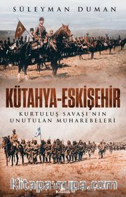 Kütahya-Eskişehir <br /> Kurtuluş Savaşı’nın Unutulan Muharebeleri