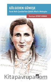 Gölgeden Güneşe / Faruk Nafiz Çamlıbel’den Şükufe Nihal’e Mektuplar