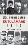 Gizli Kalmış Zafer Kûtulamare 1916