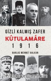 Gizli Kalmış Zafer Kûtulamare 1916