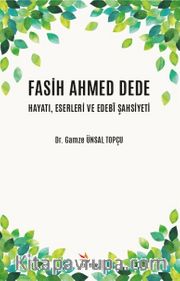 Fasih Ahmed Dede Hayatı, Eserleri ve Edebî Şahsiyeti