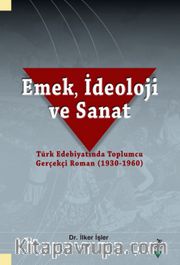 Emek, İdeoloji ve Sanat-Türk Edebiyatında Toplumcu Gerçekçi Roman (1930-1960)