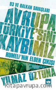 93 ve Balkan Savaşları Avrupa Türkiye'sini Kaybımız <br /> Rumeli'nin Elden Çıkışı