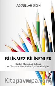 Bilinmez Bilinenler <br /> İlkokul Öğrencileri, Velileri  ve Okuryazar Olan Herkes İçin Temel Bilgiler