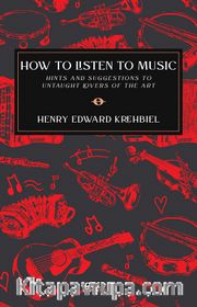 How To Listen To Music <br /> Hints And Suggestions To Untaught Lovers Of The Art