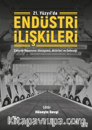 21. Yüzyılda Endüstri İlişkileri <br /> Çalışma Yaşamının Dönüşümü, Aktörleri Ve Geleceği