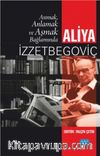 Anmak, Anlamak ve Aşmak Bağlamında Aliya İzzetbegoviç