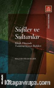 Sûfîler ve Sultanlar <br /> Klasik Dönemde Tasavvuf-Siyaset İlişkileri