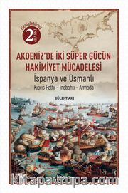 Akdeniz’de İki Süper Gücün Mücadelesi <br /> İspanya ve Osmanlı Kıbrıs Fethi-İnebahtı-Armada