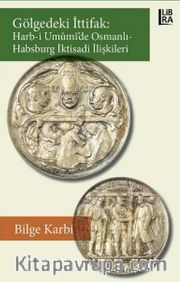 Gölgedeki İttifak: Harb-i Umûmî'de Osmanlı-Habsburg İktisadi İlişkileri