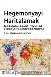 Hegemonyayı Haritalamak Türk Coğrafyacılığındaki Entelektüel Değişim Üzerine Ampirik Bir Araştırma