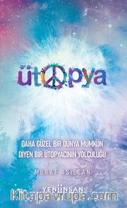 Ütopya <br /> Daha Güzel Bir Dünya Mümkün Diyen Bir Ütopyacının Yolculuğu