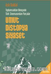 Toplumsaldan Bireysele Türk Sinemasından Parçalar <br /> Umut, Distopya, Siyaset