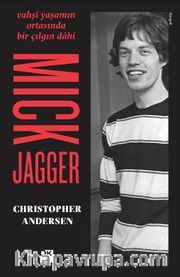 Mick Jagger <br /> Vahşi Yaşamın Ortasında Bir Çılgın Dahi