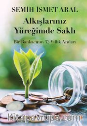 Alkışlarınız Yüreğimde Saklı <br /> Bir Bankacının 32 Yıllık Anıları 